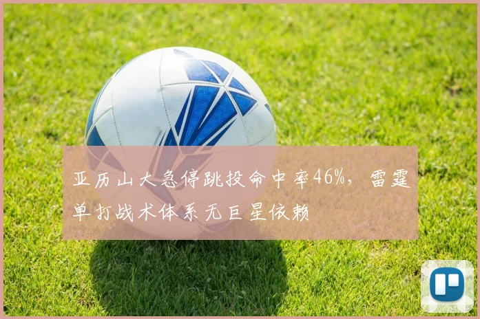 亚历山大急停跳投命中率46%,雷霆单打战术体系无巨星依赖