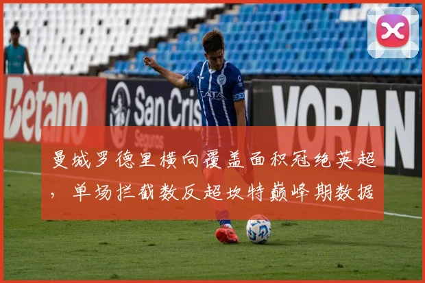 曼城罗德里横向覆盖面积冠绝英超,单场拦截数反超坎特巅峰期数据