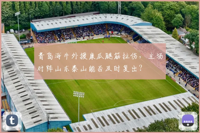 青岛海牛外援康瓜腿筋拉伤,主场对阵山东泰山能否及时复出?